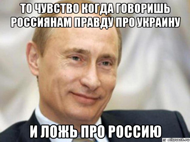 то чувство когда говоришь россиянам правду про украину и ложь про россию