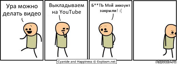 Ура можно делать видео Выкладываем на YouTube Б**ТЬ Мой аккоунт закрыли! :(, Комикс  Расстроился