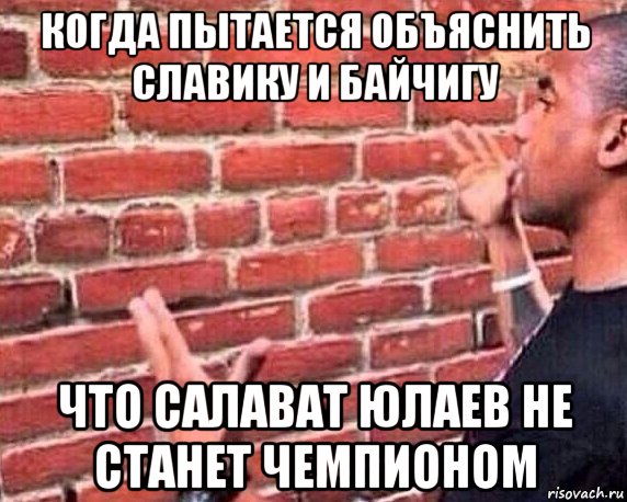 когда пытается объяснить славику и байчигу что салават юлаев не станет чемпионом, Мем разговор со стеной