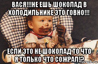 вася!!!не ешь шоколад в холодильнике это говно!!! если это не шоколад то что я только что сожрал!?, Мем Рисовать