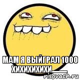 мам я выйграл 1000 хихихихихи..........