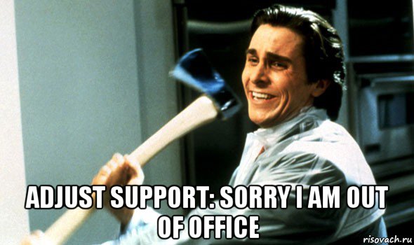  adjust support: sorry i am out of office, Мем Психопат с топором