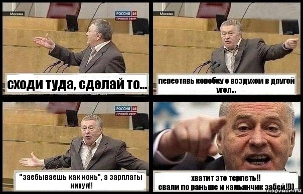 сходи туда, сделай то... переставь коробку с воздухом в другой угол... "заебываешь как конь", а зарплаты нихуя!! хватит это терпеть!!
свали по раньше и кальянчик забей!!)), Комикс с Жириновским