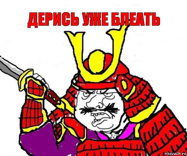 ДЕРИСЬ УЖЕ БЛЕАТЬ