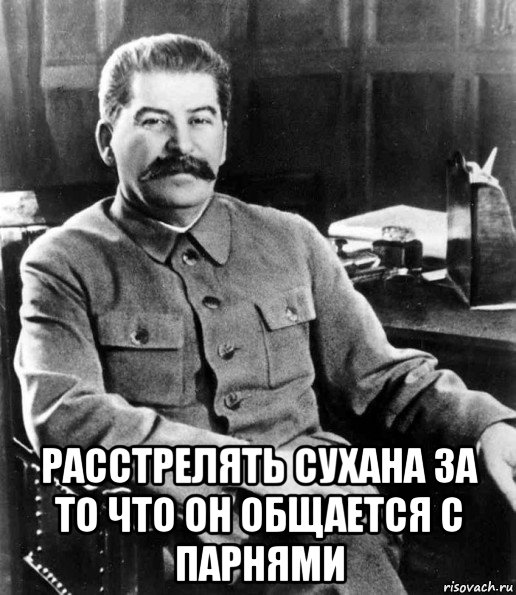  расстрелять сухана за то что он общается с парнями, Мем  иосиф сталин