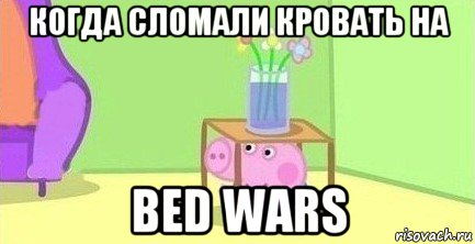 когда сломали кровать на bed wars, Мем  Свинка пеппа под столом