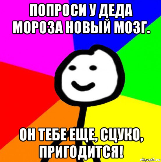 попроси у деда мороза новый мозг. он тебе еще, сцуко, пригодится!, Мем теребок