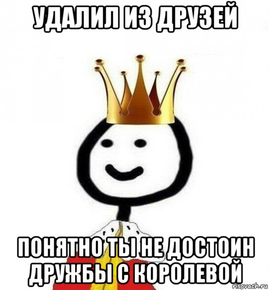 удалил из друзей понятно ты не достоин дружбы с королевой, Мем Теребонька Царь