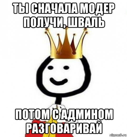 ты сначала модер получи, шваль потом с админом разговаривай, Мем Теребонька Царь