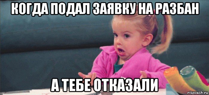 когда подал заявку на разбан а тебе отказали, Мем  Ты говоришь (девочка возмущается)