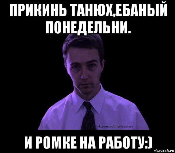 прикинь танюх,ебаный понедельни. и ромке на работу:), Мем типичный недосыпающий