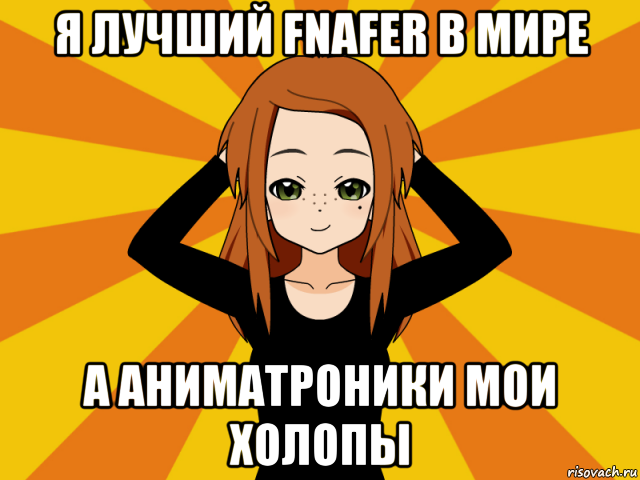 я лучший fnafer в мире а аниматроники мои холопы