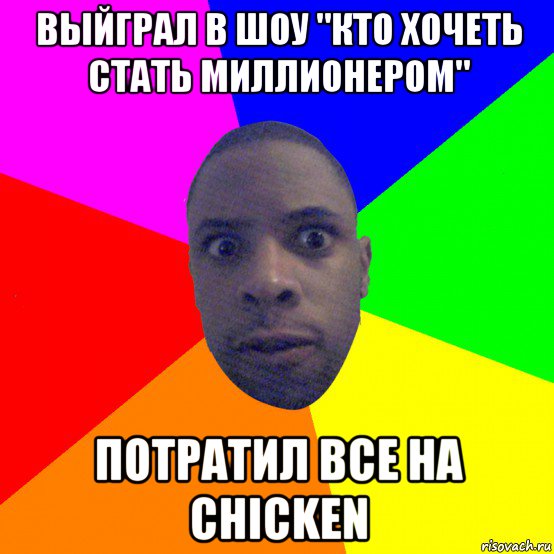 выйграл в шоу "кто хочеть стать миллионером" потратил все на chicken, Мем  Типичный Негр