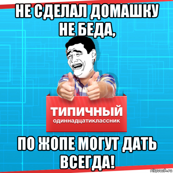 не сделал домашку не беда, по жопе могут дать всегда!, Мем Типичный одиннадцатиклассник