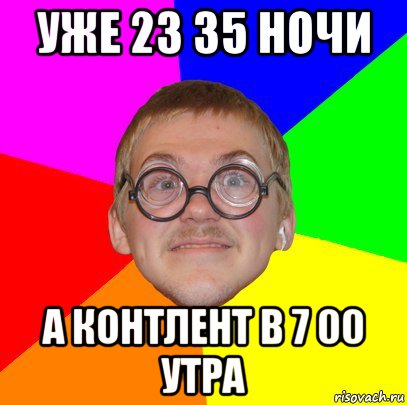 уже 23 35 ночи а контлент в 7 00 утра, Мем Типичный ботан