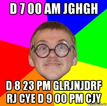 d 7 00 am jghgh d 8 23 pm glrjnjdrf rj cye d 9 00 pm cjy, Мем Типичный ботан