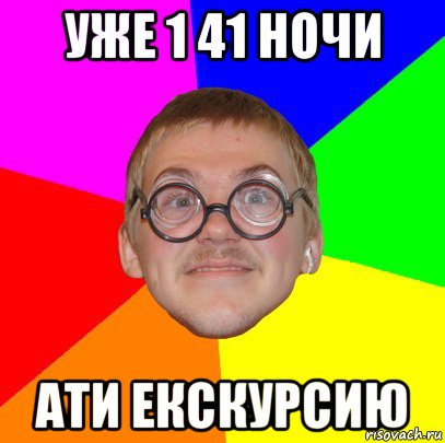 уже 1 41 ночи ати екскурсию, Мем Типичный ботан