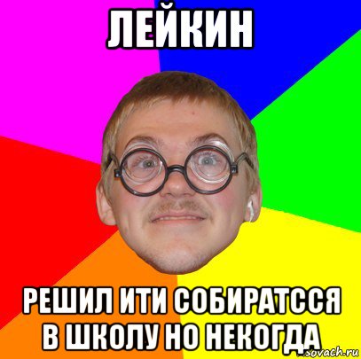 лейкин решил ити собиратсся в школу но некогда, Мем Типичный ботан