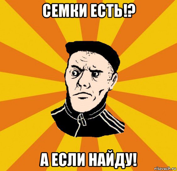 семки есть!? а если найду!