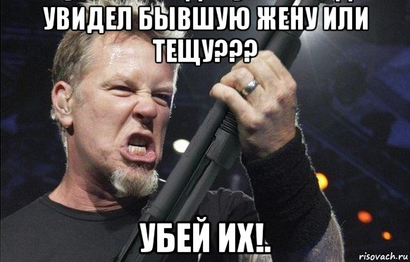 увидел бывшую жену или тещу??? убей их!., Мем То чувство когда