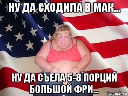 ну да сходила в мак... ну да съела 5-8 порций большой фри..., Мем Толстая американка