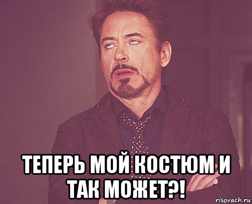  теперь мой костюм и так может?!, Мем твое выражение лица