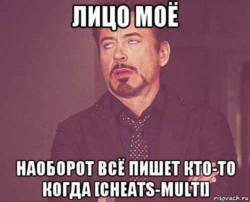 лицо моё наоборот всё пишет кто-то когда [cheats-multi], Мем твое выражение лица