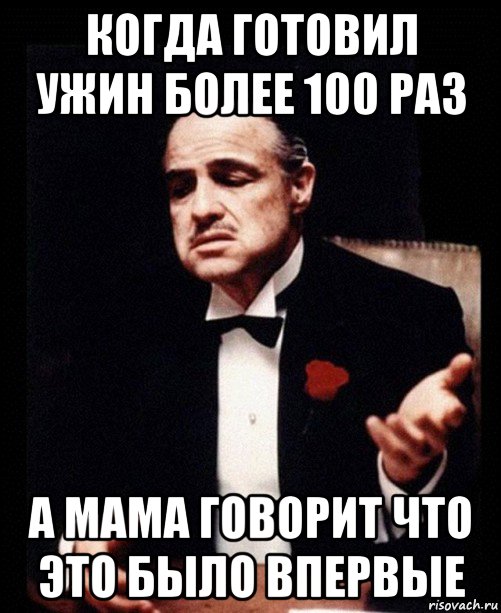 когда готовил ужин более 100 раз а мама говорит что это было впервые, Мем ты делаешь это без уважения