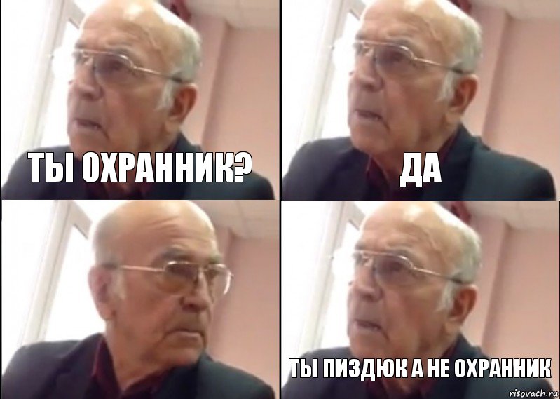 Ты охранник? Да Ты пиздюк а не охранник