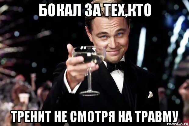 бокал за тех,кто тренит не смотря на травму, Мем Великий Гэтсби (бокал за тех)