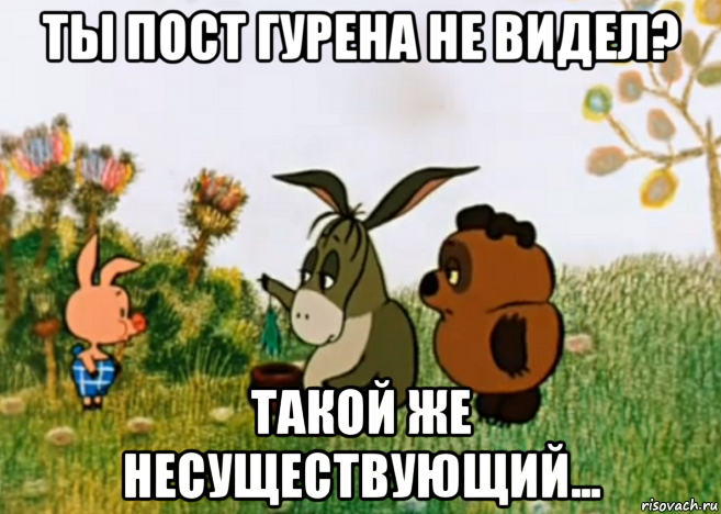 ты пост гурена не видел? такой же несуществующий..., Мем Винни Пух Пятачок и Иа