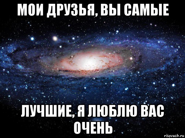 мои друзья, вы самые лучшие, я люблю вас очень, Мем Вселенная