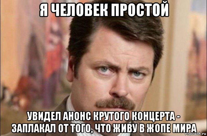 я человек простой увидел анонс крутого концерта - заплакал от того, что живу в жопе мира, Мем  Я человек простой