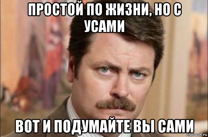 простой по жизни, но с усами вот и подумайте вы сами, Мем  Я человек простой