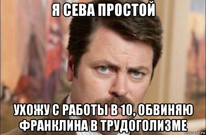 я сева простой ухожу с работы в 10, обвиняю франклина в трудоголизме, Мем  Я человек простой