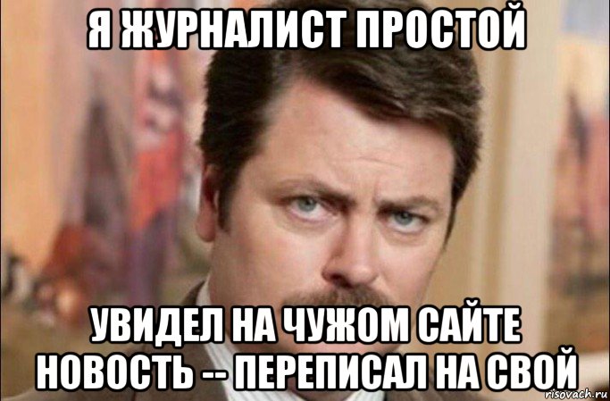 я журналист простой увидел на чужом сайте новость -- переписал на свой, Мем  Я человек простой