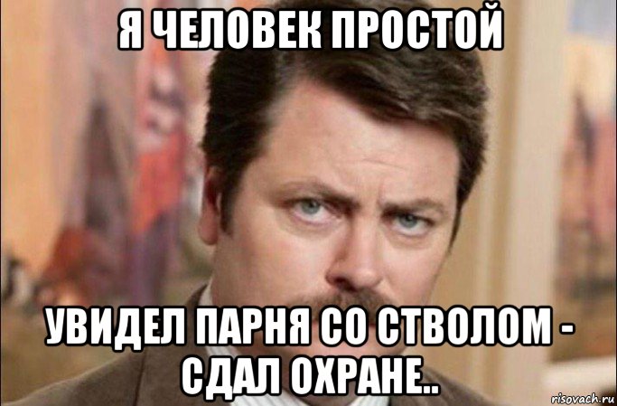 я человек простой увидел парня со стволом - сдал охране.., Мем  Я человек простой