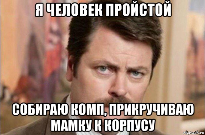 я человек пройстой собираю комп, прикручиваю мамку к корпусу, Мем  Я человек простой