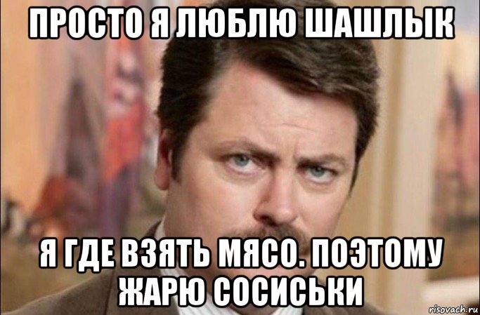 просто я люблю шашлык я где взять мясо. поэтому жарю сосиськи, Мем  Я человек простой