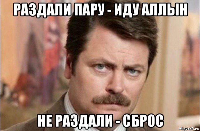 раздали пару - иду аллын не раздали - сброс, Мем  Я человек простой