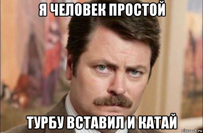 я человек простой турбу вставил и катай, Мем  Я человек простой