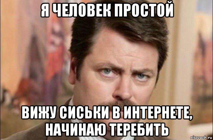 я человек простой вижу сиськи в интернете, начинаю теребить, Мем  Я человек простой