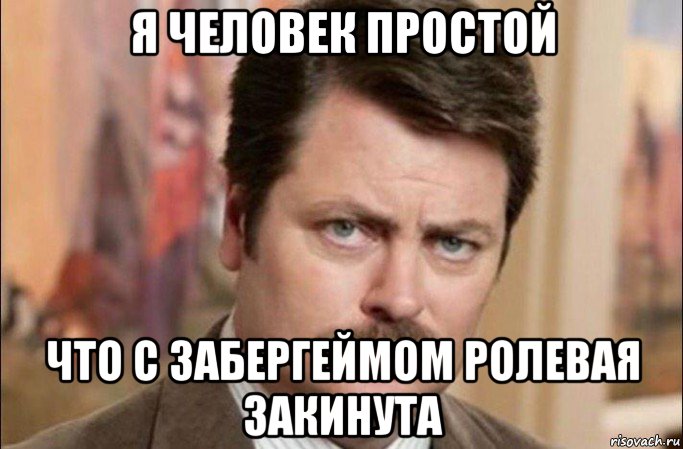 я человек простой что с забергеймом ролевая закинута, Мем  Я человек простой