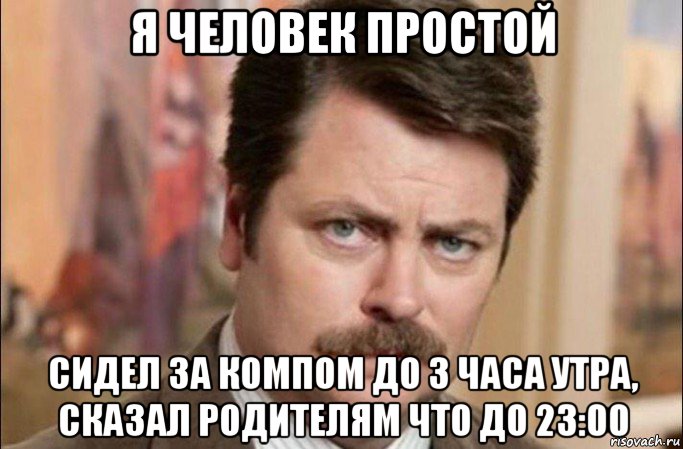 я человек простой сидел за компом до 3 часа утра, сказал родителям что до 23:00, Мем  Я человек простой