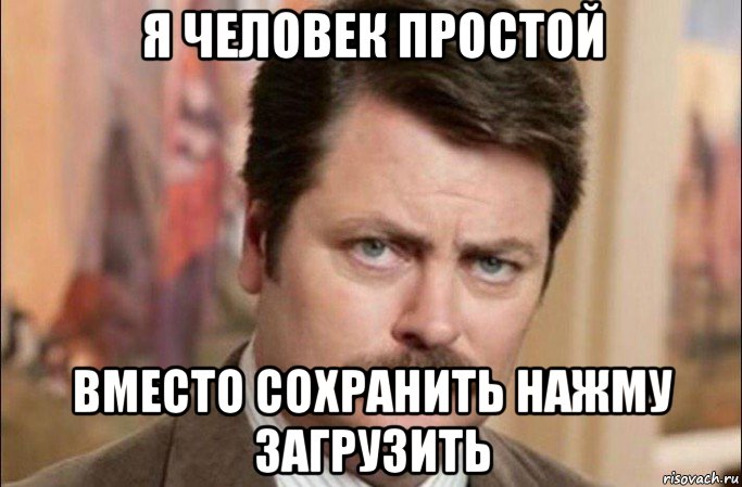 я человек простой вместо сохранить нажму загрузить, Мем  Я человек простой