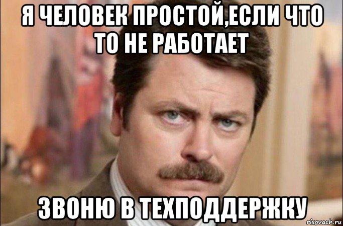 я человек простой,если что то не работает звоню в техподдержку