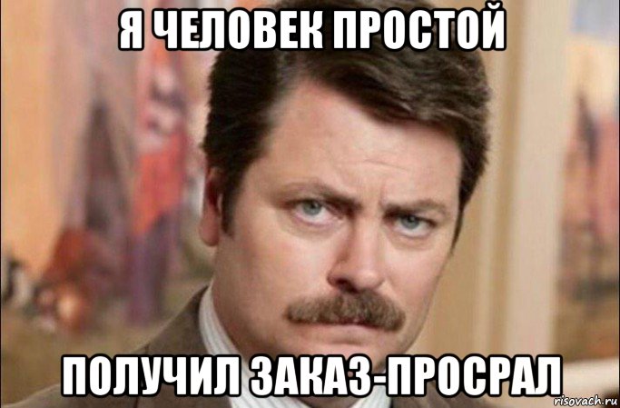 я человек простой получил заказ-просрал, Мем  Я человек простой