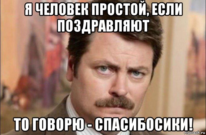 я человек простой, если поздравляют то говорю - спасибосики!, Мем  Я человек простой