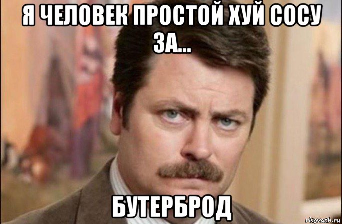 я человек простой хуй сосу за... бутерброд, Мем  Я человек простой