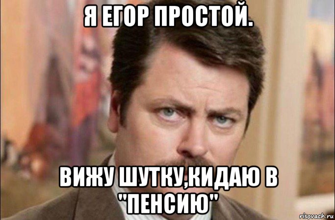 я егор простой. вижу шутку,кидаю в "пенсию", Мем  Я человек простой